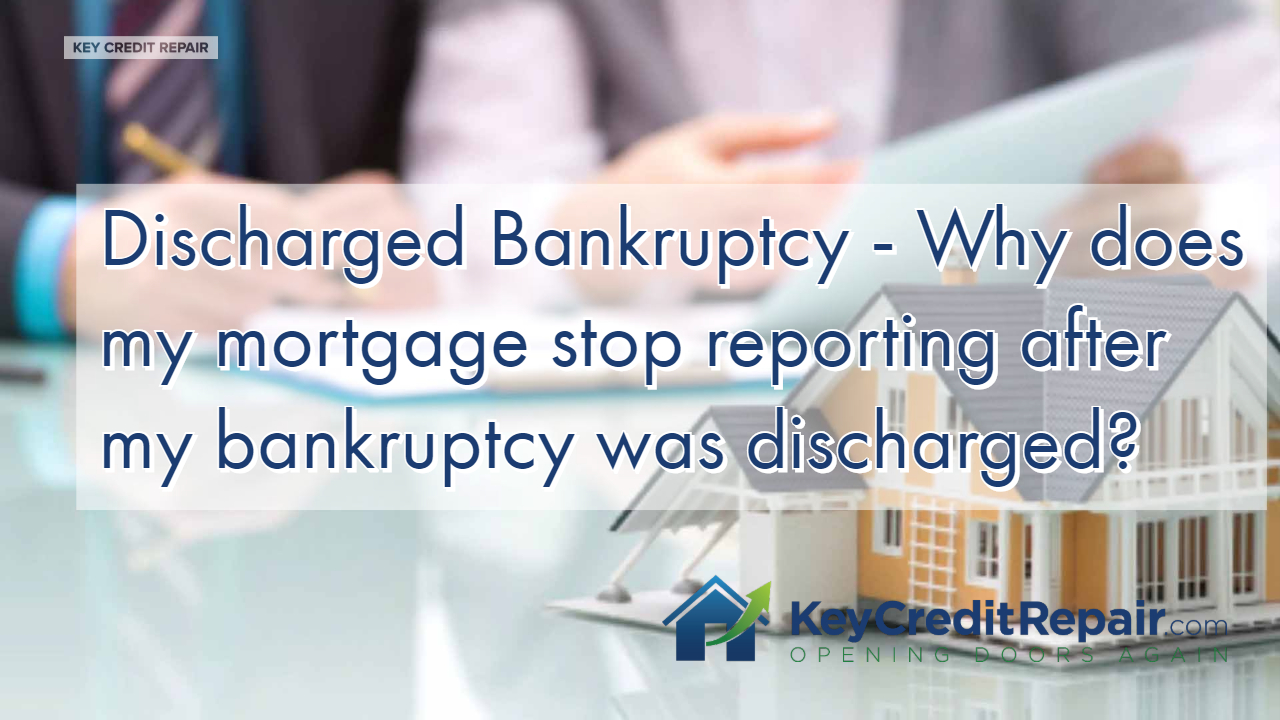 Discharged Bankruptcy - Why does my mortgage stop reporting after my bankruptcy was discharged?